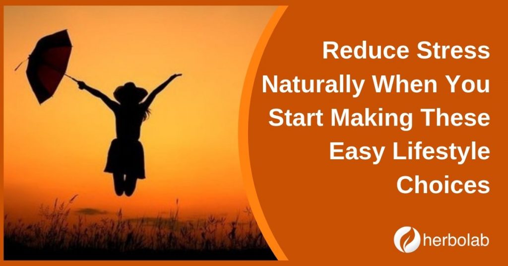 Reduce Stress Naturally When You Start Making These Easy Lifestyle Choices
